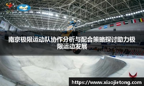 南京极限运动队协作分析与配合策略探讨助力极限运动发展